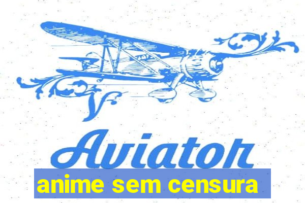 anime sem censura